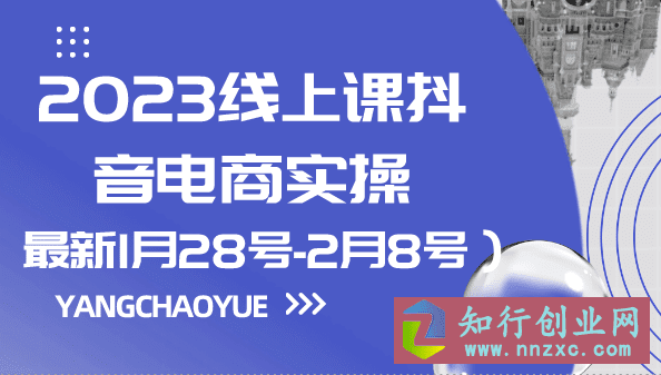2023线上课抖音电商实操（最新1月28号-2月8号）-知行创业网 - 分享最新创业副业赚钱项目。