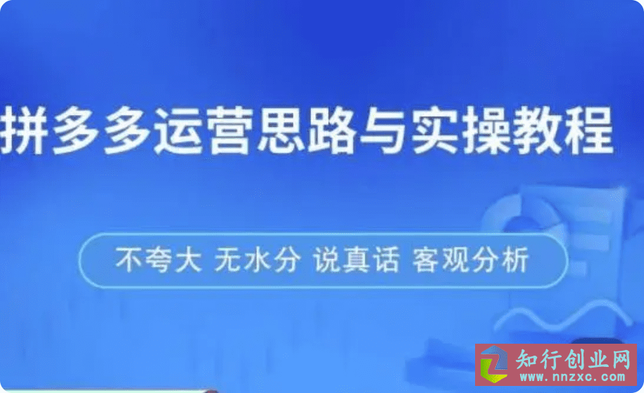 拼多多店铺运营思路与实操教程，快速上手盈利。-知行创业网 - 分享最新创业副业赚钱项目。