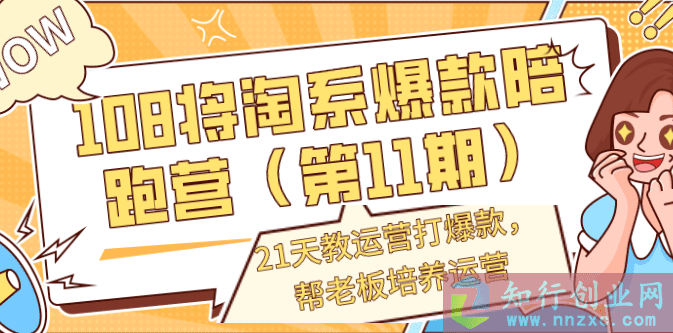 23年108将淘系爆款陪跑营（第11期），21天教运营打爆款，帮老板培养运营-知行创业网 - 分享最新创业副业赚钱项目。