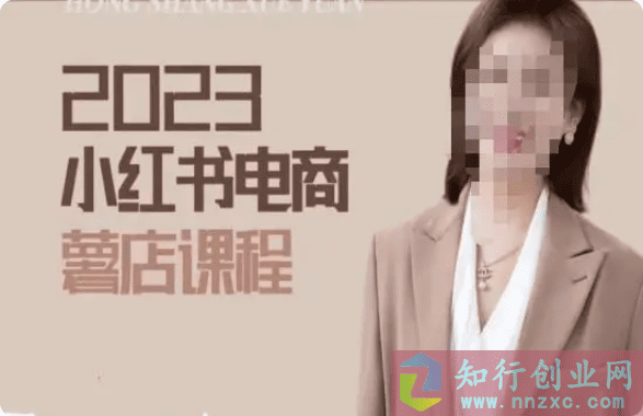 2023最新小红书·电商课，新手小白从0~1玩转小红书薯店电商，轻松日入800+-知行创业网 - 分享最新创业副业赚钱项目。