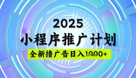 2025微信小程序推广计划，撸广告玩法，日均5张，稳定简单【揭秘】-低成本创业项目大全｜短视频带货+AI副业变现｜知行创业网