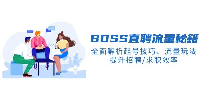 （14099期）BS直聘流量秘籍，全面解析起号技巧、流量玩法，提升招聘/求职效率-低成本创业项目大全｜短视频带货+AI副业变现｜知行创业网
