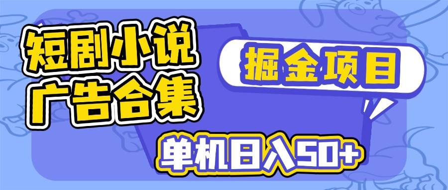 （14456期）短剧小说合集广告掘金项目，单机日入50+-低成本创业项目大全｜短视频带货+AI副业变现｜知行创业网