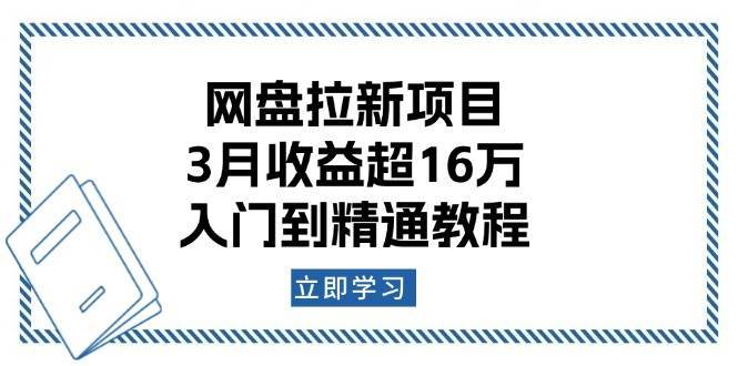 网盘拉新项目：3月收益超16万，入门到精通教程-低成本创业项目大全｜短视频带货+AI副业变现｜知行创业网