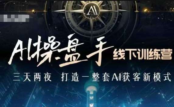 AI操盘手线下训练营，打造AI获客新模式，跟上ai时代，新商业-低成本创业项目大全｜短视频带货+AI副业变现｜知行创业网