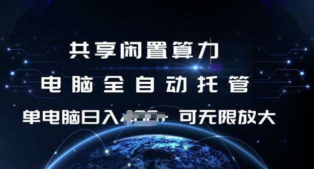 共享闲置算力，电脑全自动托管， 单机日入1张，可矩阵放大【揭秘】-低成本创业项目大全｜短视频带货+AI副业变现｜知行创业网