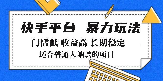 （14247期）2025年暴力玩法，快手带货，门槛低，收益高，月躺赚8000+-低成本创业项目大全｜短视频带货+AI副业变现｜知行创业网
