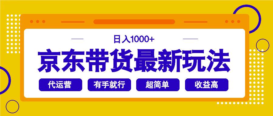（14367期）京东带货最新玩法，日入1000+，操作超简单，有手就行-低成本创业项目大全｜短视频带货+AI副业变现｜知行创业网