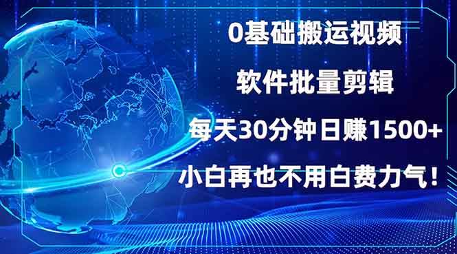 （13936期）0基础搬运视频，批量剪辑，每天30分钟日赚1500+，小白再也不用白费…-低成本创业项目大全｜短视频带货+AI副业变现｜知行创业网