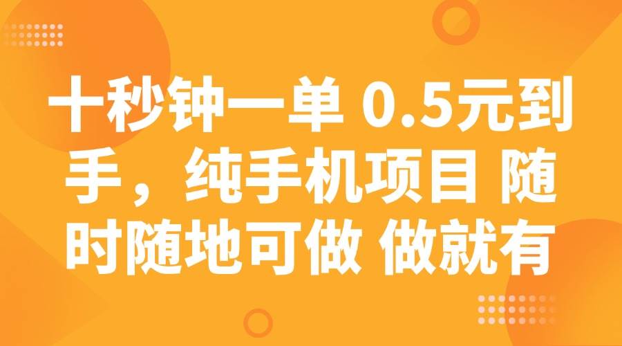 （14426期）十秒钟一单 0.5元到手，纯手机项目 随时随地可做 做就有-低成本创业项目大全｜短视频带货+AI副业变现｜知行创业网