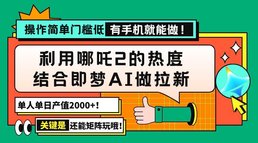 （14324期）用哪吒2热度结合即梦AI做拉新，单日产值2000+，操作简单门槛低，有手机…-低成本创业项目大全｜短视频带货+AI副业变现｜知行创业网
