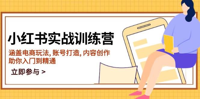 （14120期）小红书实战训练营，涵盖电商玩法, 账号打造, 内容创作, 助你入门到精通-低成本创业项目大全｜短视频带货+AI副业变现｜知行创业网