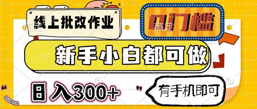 （14556期）线上批改作业 0门槛 新手小白都可做 日入300+ 有手机即可-低成本创业项目大全｜短视频带货+AI副业变现｜知行创业网
