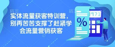实体流量获客特训营，​别再苦苦支撑了赶紧学会流量营销获客-低成本创业项目大全｜短视频带货+AI副业变现｜知行创业网