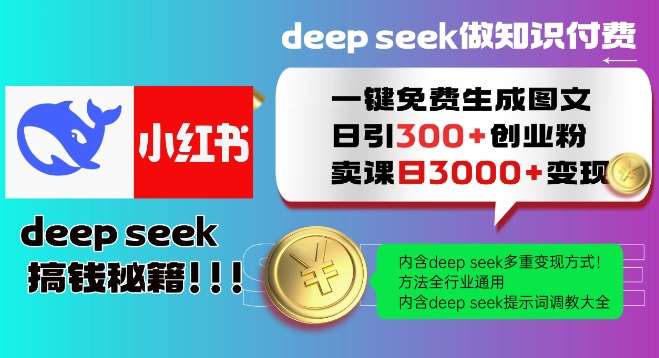 Deepseek一键免费生成小红书图文日引300+创业粉，日变现多张教程，方法全行业通用！-低成本创业项目大全｜短视频带货+AI副业变现｜知行创业网