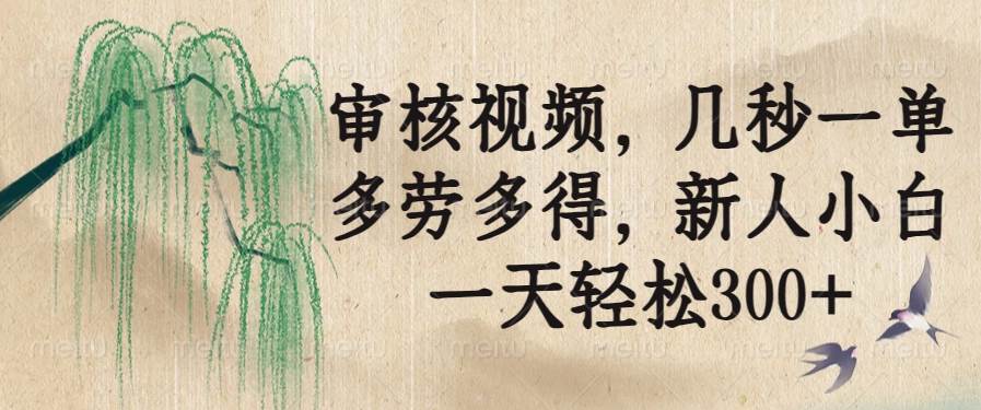 （14202期）审核视频，几秒一单，多劳多得，新人小白一天轻松300+-低成本创业项目大全｜短视频带货+AI副业变现｜知行创业网