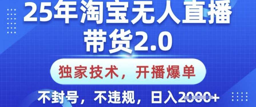 25年淘宝无人直播带货2.0.独家技术，开播爆单，纯小白易上手，不封号，不违规，日入多张【揭秘】-低成本创业项目大全｜短视频带货+AI副业变现｜知行创业网