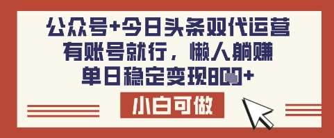 公众号+今日头条双代运营，有账号就行，单日稳定变现8张【揭秘】-低成本创业项目大全｜短视频带货+AI副业变现｜知行创业网