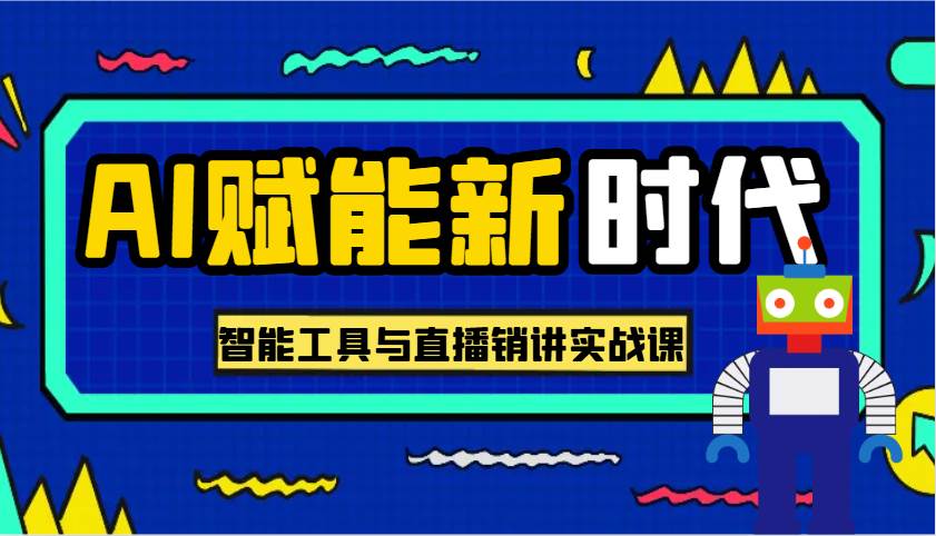 AI赋能新时代·从入门到精通的智能工具与直播销讲实战课，助您在数字时代脱颖而出！-低成本创业项目大全｜短视频带货+AI副业变现｜知行创业网