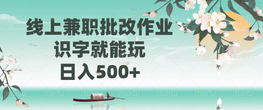 （14420期）线上兼职批改作业，识字就能玩，日入500+-低成本创业项目大全｜短视频带货+AI副业变现｜知行创业网