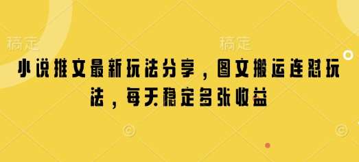 小说推文最新玩法分享，图文搬运连怼玩法，每天稳定多张收益-低成本创业项目大全｜短视频带货+AI副业变现｜知行创业网