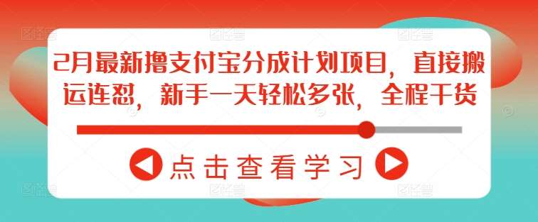 2月最新撸支付宝分成计划项目，直接搬运连怼，新手一天轻松多张，全程干货-低成本创业项目大全｜短视频带货+AI副业变现｜知行创业网