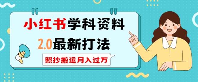 小红书学科资料2.0最新打法，照抄搬运月入过万，可长期操作-低成本创业项目大全｜短视频带货+AI副业变现｜知行创业网