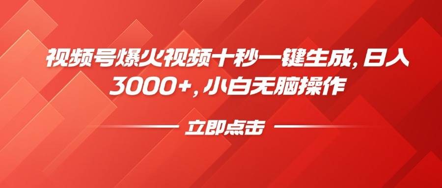 （14415期）视频号爆火视频十秒一键生成，日入3000+，小白无脑操作-低成本创业项目大全｜短视频带货+AI副业变现｜知行创业网