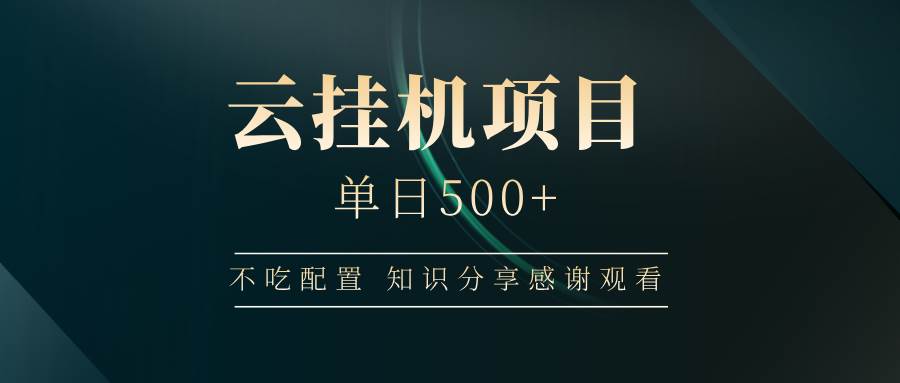 （14531期）云挂机项目单日500+ 不吃配置，知识分享感谢观看-低成本创业项目大全｜短视频带货+AI副业变现｜知行创业网
