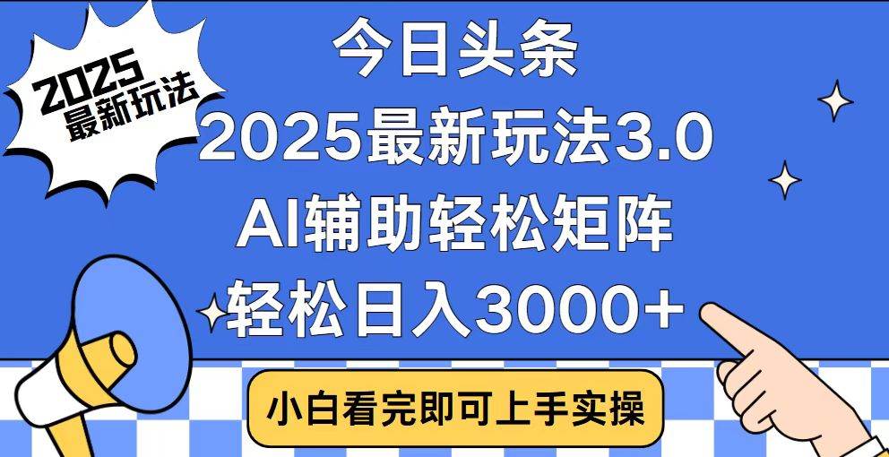 （14020期）今日头条2025最新玩法3.0，思路简单，复制粘贴，轻松实现矩阵日入3000+-低成本创业项目大全｜短视频带货+AI副业变现｜知行创业网