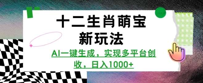 十二生肖萌宝新玩法，AI一键生成，实现多平台创收，日入多张-低成本创业项目大全｜短视频带货+AI副业变现｜知行创业网