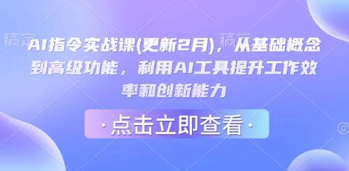 AI指令实战课(更新2月)，从基础概念到高级功能，利用AI工具提升工作效率和创新能力-低成本创业项目大全｜短视频带货+AI副业变现｜知行创业网