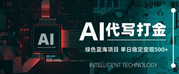 AI代写打金，单日稳定变现5张，绿色蓝海项目，主打长期稳定，快速变现【揭秘】-低成本创业项目大全｜短视频带货+AI副业变现｜知行创业网