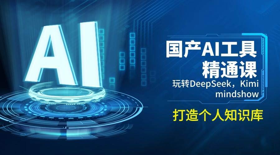 国产AI工具精通课，玩转DeepSeek，Kimi，mindshow，打造个人知识库-低成本创业项目大全｜短视频带货+AI副业变现｜知行创业网