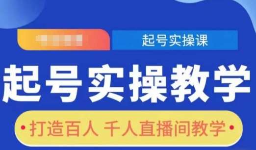 起号实操教学，打造百人千人直播间教学-低成本创业项目大全｜短视频带货+AI副业变现｜知行创业网
