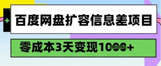 百度网盘扩容信息差项目，零成本，3天变现1k，详细实操流程-低成本创业项目大全｜短视频带货+AI副业变现｜知行创业网