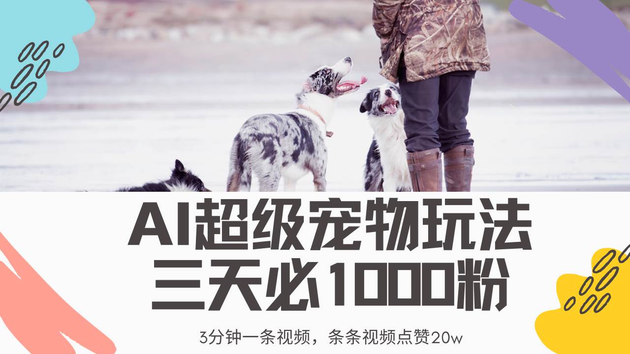 （14526期）最新超级宠物视频玩法，不违规、不封号，利用Ai3分钟一条视频，条条视…-低成本创业项目大全｜短视频带货+AI副业变现｜知行创业网