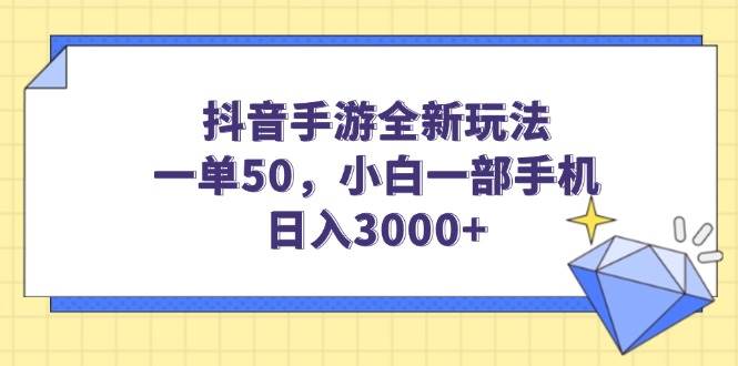（14145期）抖音手游全新玩法，一单50，小白一部手机日入3000+-低成本创业项目大全｜短视频带货+AI副业变现｜知行创业网