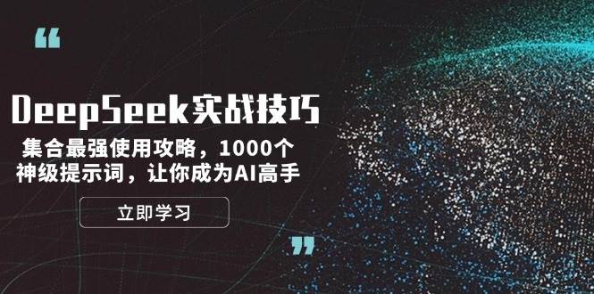 （14147期）DeepSeek实战技巧：集合最强使用攻略，1000个神级提示词，让你成为AI高手-低成本创业项目大全｜短视频带货+AI副业变现｜知行创业网