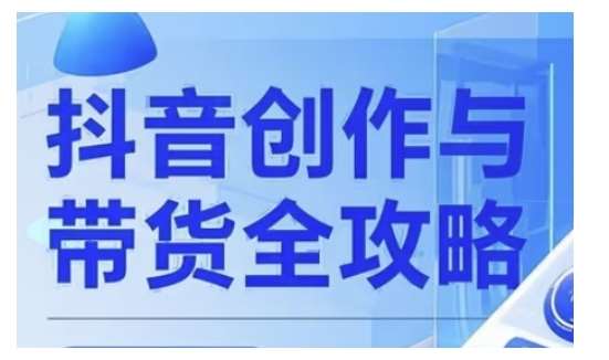 抖音创作者全攻略，从广告分成到高清视频制作，实现流量变现-低成本创业项目大全｜短视频带货+AI副业变现｜知行创业网