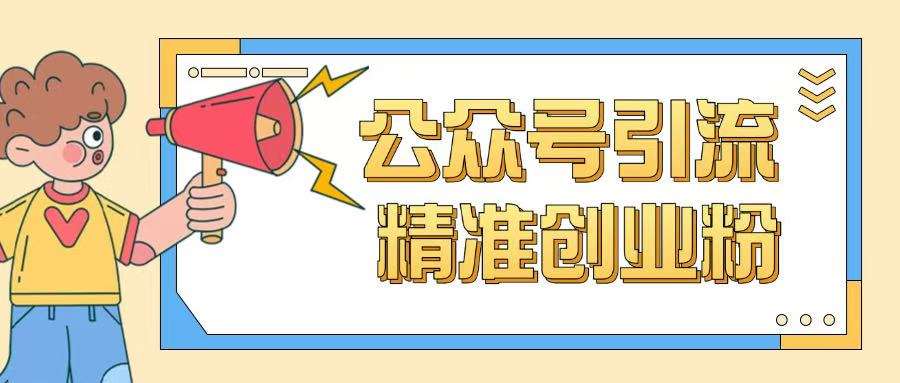 公众号引流创业粉玩法，0基础即可轻松掌握流量-低成本创业项目大全｜短视频带货+AI副业变现｜知行创业网