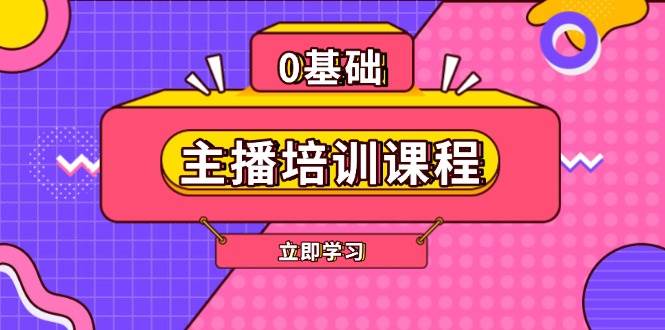 （13956期）主播培训课程：AI起号、直播思维、主播培训、直播话术、付费投流、剪辑等-低成本创业项目大全｜短视频带货+AI副业变现｜知行创业网