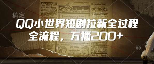 QQ小世界短剧拉新全流程，万播200+-低成本创业项目大全｜短视频带货+AI副业变现｜知行创业网