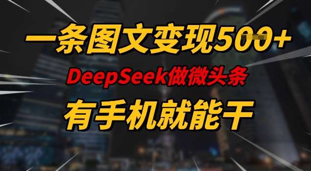 一条图文变现5张，DeeSeep微头条，有手机就能做-低成本创业项目大全｜短视频带货+AI副业变现｜知行创业网