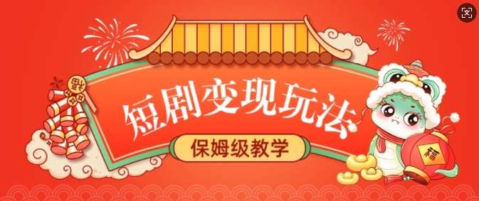 短剧变现玩法，长久稳定无脑，睡后收益，保姆级教学-低成本创业项目大全｜短视频带货+AI副业变现｜知行创业网