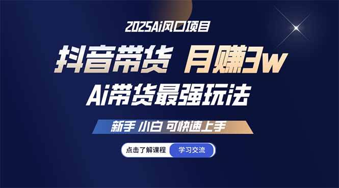 （14457期）25年直播最强玩法 抖音带货 月入3w+新手小白可快速上手-低成本创业项目大全｜短视频带货+AI副业变现｜知行创业网
