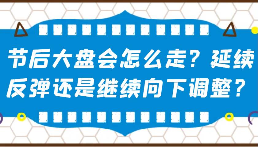 某公众号付费文章：节后大盘会怎么走？延续反弹还是继续向下调整？-低成本创业项目大全｜短视频带货+AI副业变现｜知行创业网