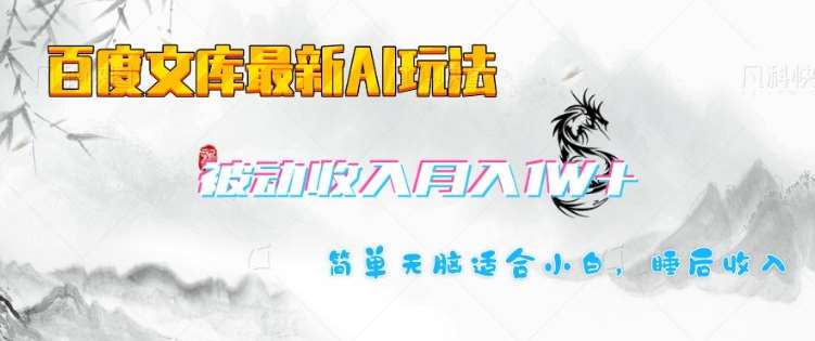 百度文库最新AI玩法，长期被动收入，月入1W，简单天脑适合小白-低成本创业项目大全｜短视频带货+AI副业变现｜知行创业网