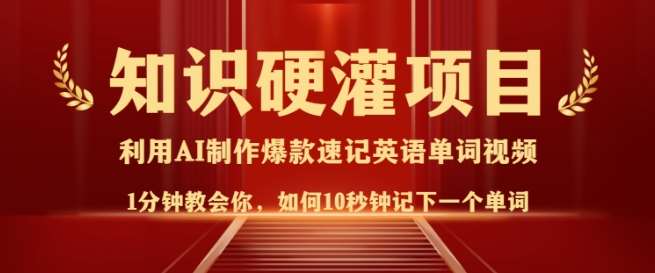 知识硬灌，10秒钟让你记住一个单词，3分钟一个视频，日入多张不是梦-低成本创业项目大全｜短视频带货+AI副业变现｜知行创业网