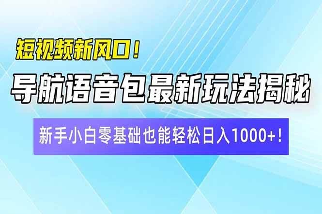 （14492期）短视频新风口！导航语音包最新玩法揭秘，新手小白零基础也能轻松日入10…-低成本创业项目大全｜短视频带货+AI副业变现｜知行创业网